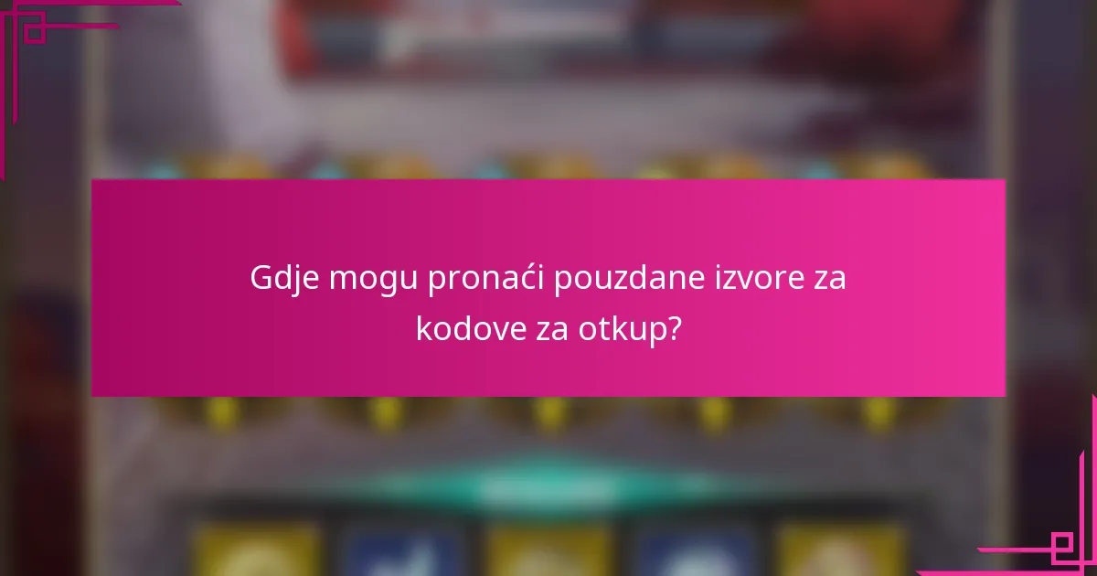 Gdje mogu pronaći pouzdane izvore za kodove za otkup?