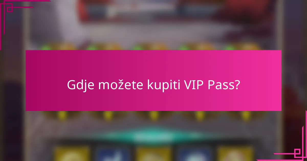 Gdje možete kupiti VIP Pass?