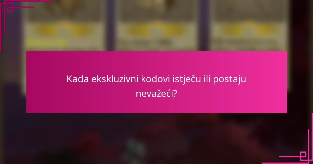Kada ekskluzivni kodovi istječu ili postaju nevažeći?