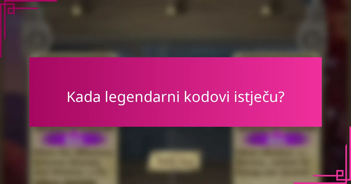 Kada legendarni kodovi istječu?