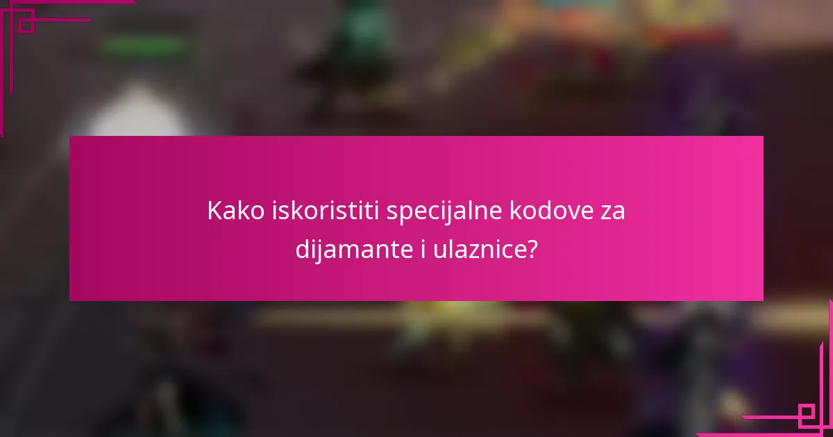 Kako iskoristiti specijalne kodove za dijamante i ulaznice?