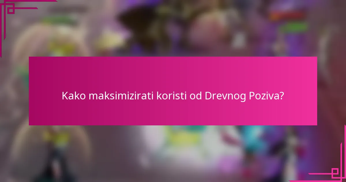 Kako maksimizirati koristi od Drevnog Poziva?