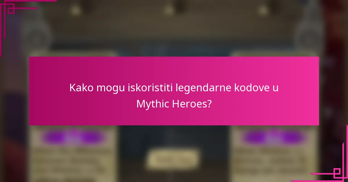Kako mogu iskoristiti legendarne kodove u Mythic Heroes?