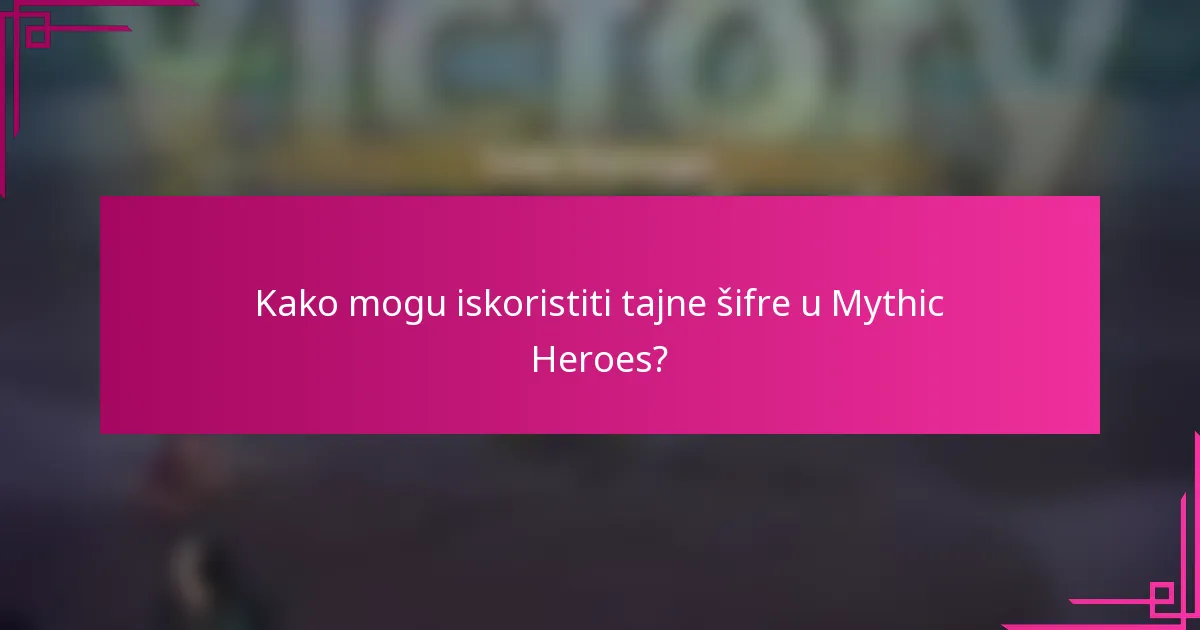 Kako mogu iskoristiti tajne šifre u Mythic Heroes?