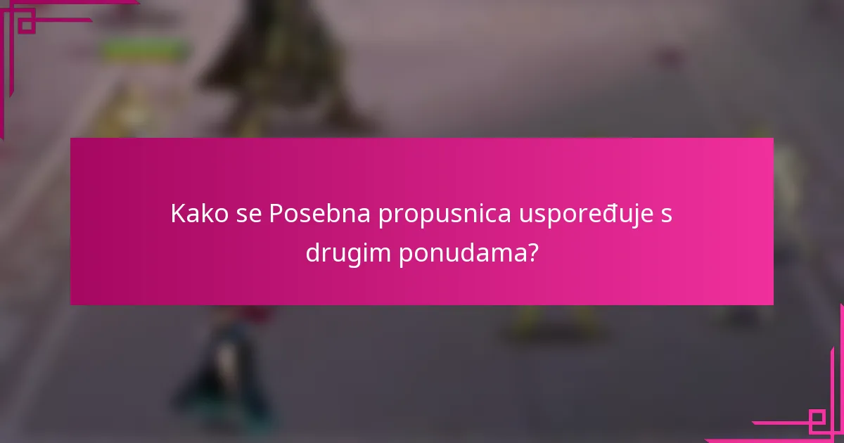 Kako se Posebna propusnica uspoređuje s drugim ponudama?
