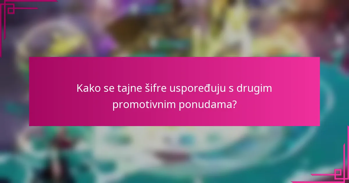 Kako se tajne šifre uspoređuju s drugim promotivnim ponudama?