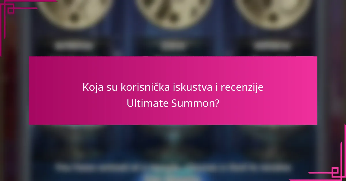 Koja su korisnička iskustva i recenzije Ultimate Summon?