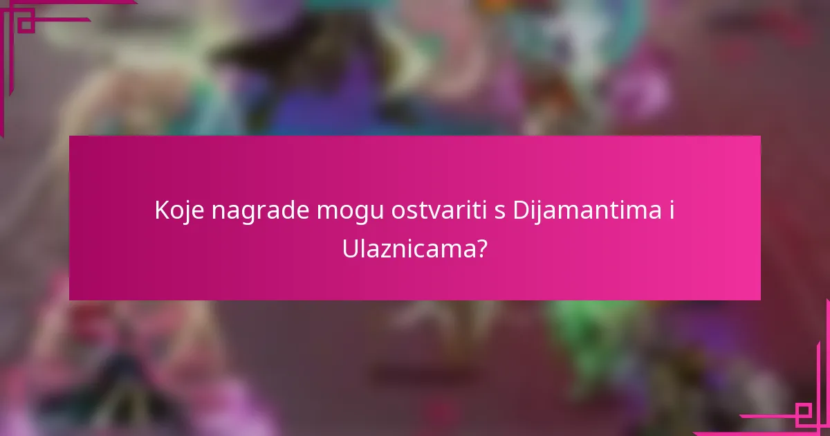 Koje nagrade mogu ostvariti s Dijamantima i Ulaznicama?
