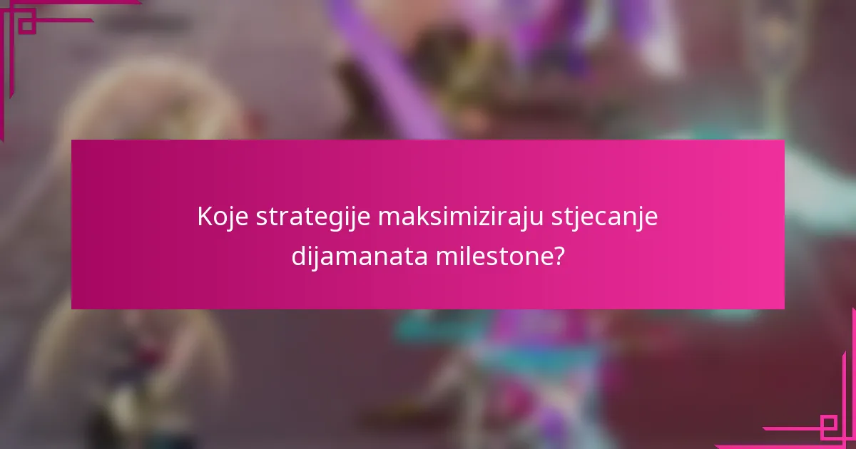 Koje strategije maksimiziraju stjecanje dijamanata milestone?