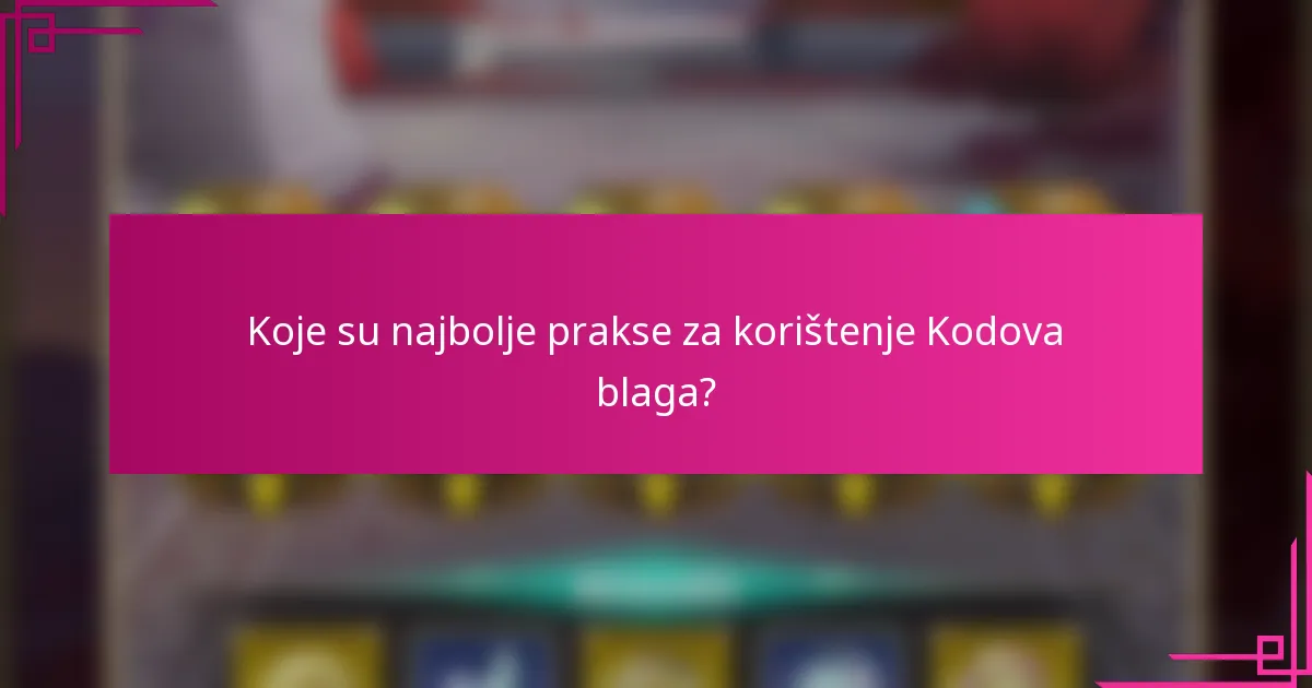 Koje su najbolje prakse za korištenje Kodova blaga?