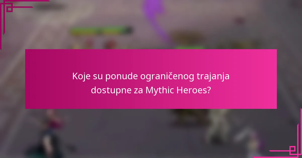 Koje su ponude ograničenog trajanja dostupne za Mythic Heroes?