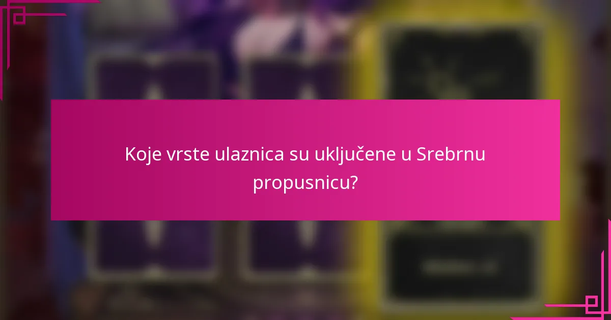 Koje vrste ulaznica su uključene u Srebrnu propusnicu?