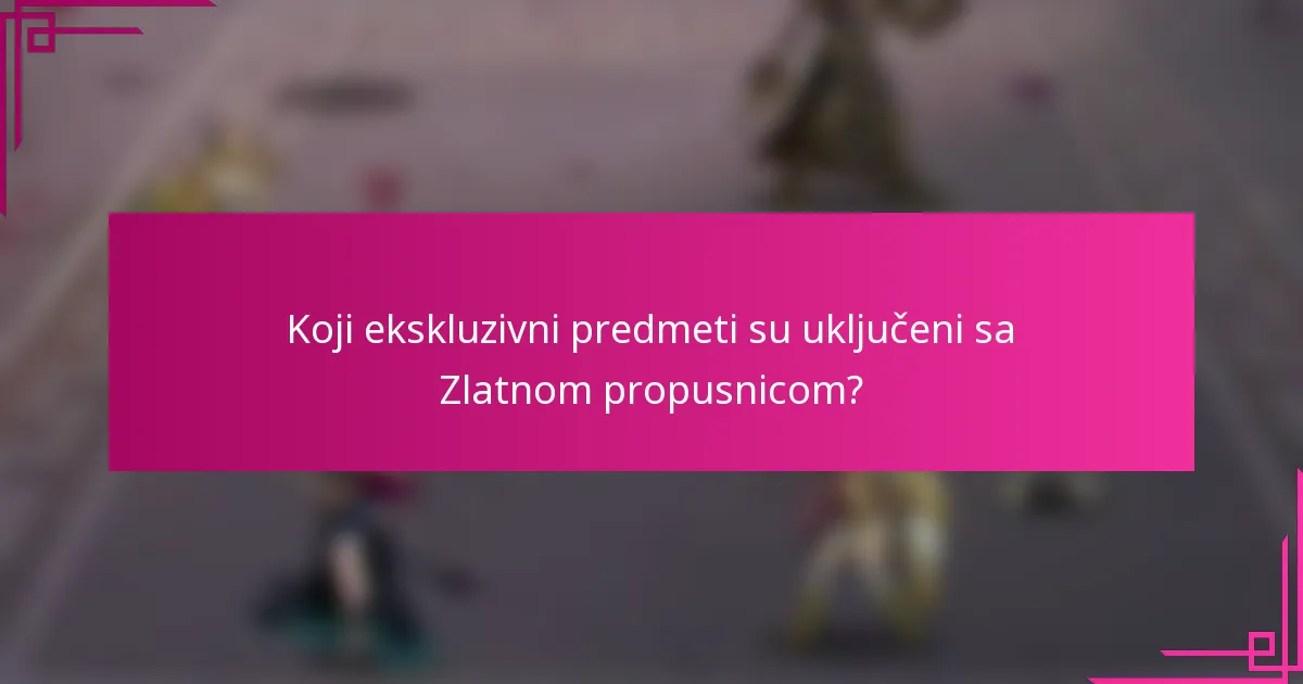 Koji ekskluzivni predmeti su uključeni sa Zlatnom propusnicom?