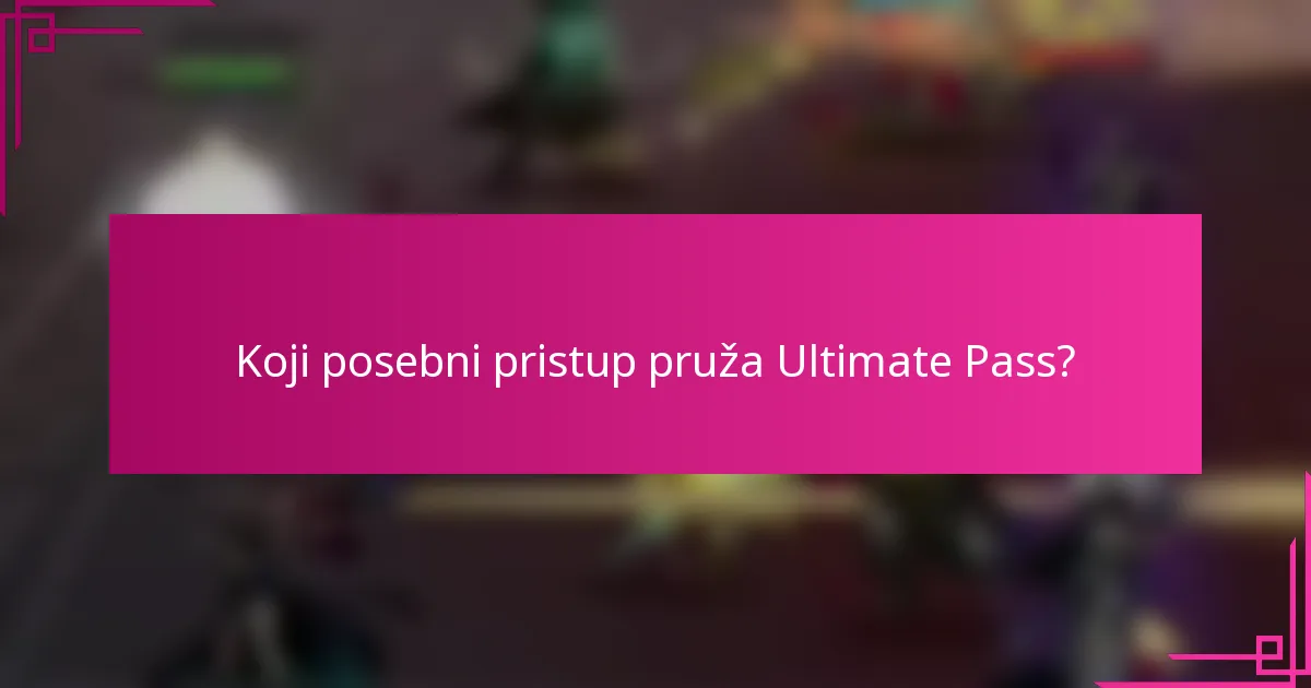 Koji posebni pristup pruža Ultimate Pass?