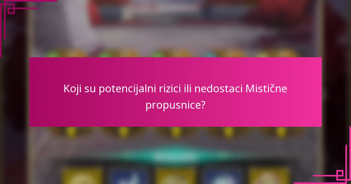 Koji su potencijalni rizici ili nedostaci Mistične propusnice?