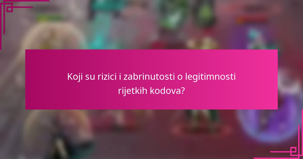 Koji su rizici i zabrinutosti o legitimnosti rijetkih kodova?