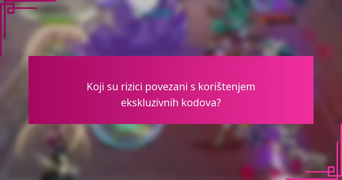 Koji su rizici povezani s korištenjem ekskluzivnih kodova?