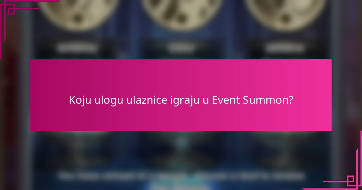 Koju ulogu ulaznice igraju u Event Summon?